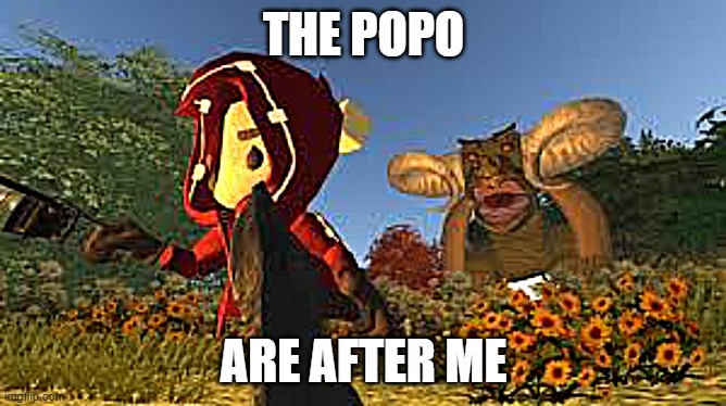 THE POPO; ARE AFTER ME | made w/ Imgflip meme maker