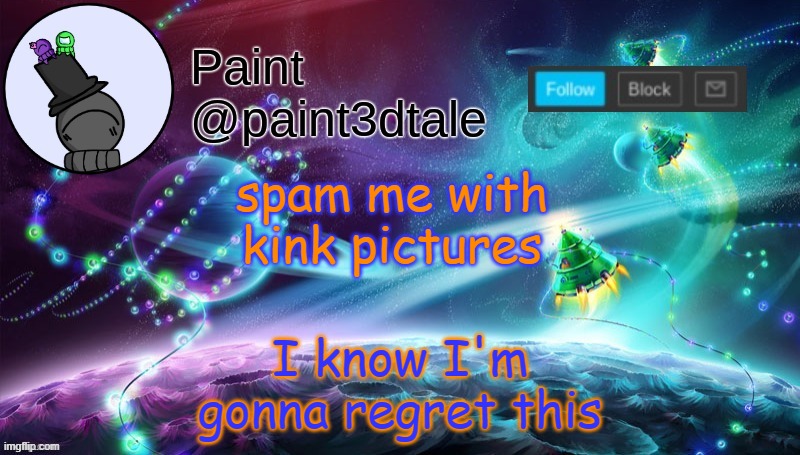 Image Title | spam me with kink pictures; I know I'm gonna regret this | image tagged in paint festive announcement | made w/ Imgflip meme maker