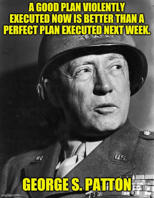 Insurrection Act Now! | A GOOD PLAN VIOLENTLY EXECUTED NOW IS BETTER THAN A PERFECT PLAN EXECUTED NEXT WEEK. GEORGE S. PATTON | image tagged in general patton,war,drstrangmeme,election fraud,china,communist | made w/ Imgflip meme maker