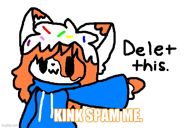 I better get the lotion ready- | KINK SPAM ME. | image tagged in cream delet this,for legal reasons the title is a joke | made w/ Imgflip meme maker
