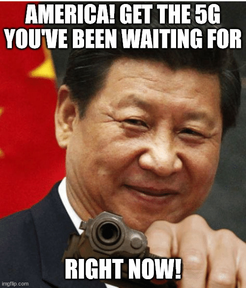 Xi Jinping | AMERICA! GET THE 5G YOU'VE BEEN WAITING FOR; RIGHT NOW! | image tagged in xi jinping | made w/ Imgflip meme maker