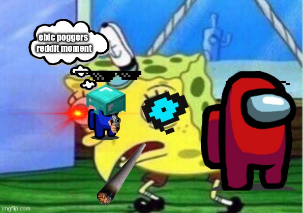 my first post pls dont bully | ebic poggers 
reddit moment | image tagged in memes,mocking spongebob | made w/ Imgflip meme maker