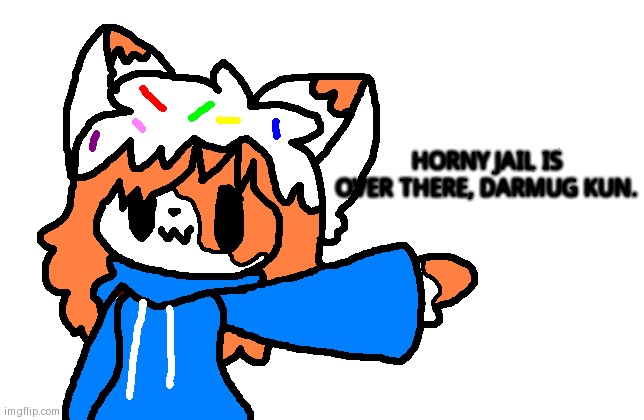 I'm sorry buddy I had to- | HORNY JAIL IS OVER THERE, DARMUG KUN. | image tagged in cream delet this | made w/ Imgflip meme maker