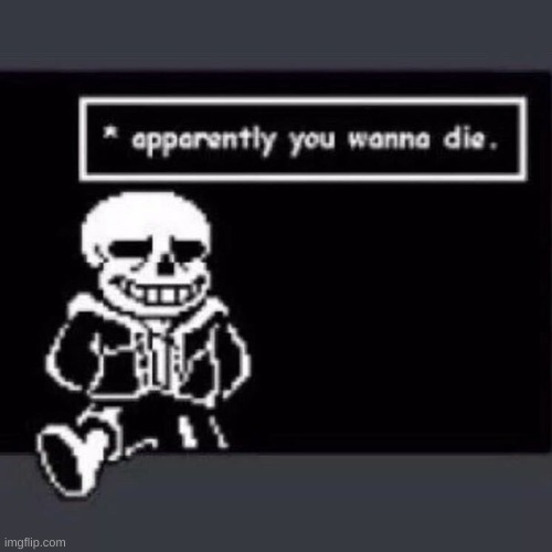 Apparently you wanna die. | image tagged in apparently you wanna die | made w/ Imgflip meme maker