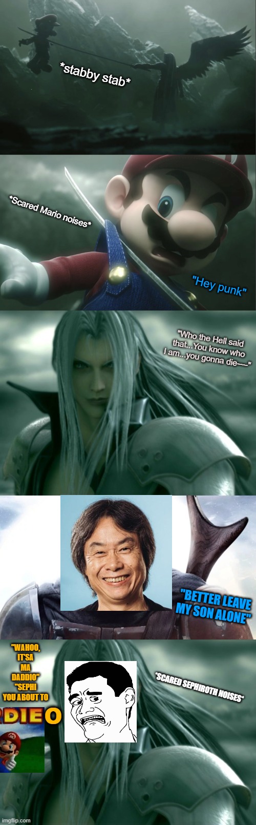 Mario's Dad is gonna kick some @$$ | *stabby stab*; *Scared Mario noises*; "Hey punk"; "Who the Hell said that...You know who I am...you gonna die----"; "BETTER LEAVE MY SON ALONE"; "WAHOO, IT'SA MA DADDIO"
"SEPHI YOU ABOUT TO; *SCARED SEPHIROTH NOISES*; O | image tagged in sephiroth impaling mario in smash,mando,mario,nintendo,sephiroth,super smash bros | made w/ Imgflip meme maker