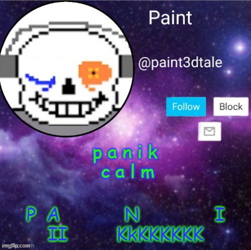 qwies qoes apancing | p a n i k
 c a l m; P  A            N              I
II         KkKKKKKK | image tagged in paint announces | made w/ Imgflip meme maker