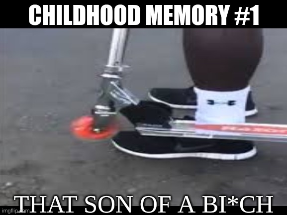 child hood memory #1 | CHILDHOOD MEMORY #1; THAT SON OF A BI*CH | image tagged in funny | made w/ Imgflip meme maker