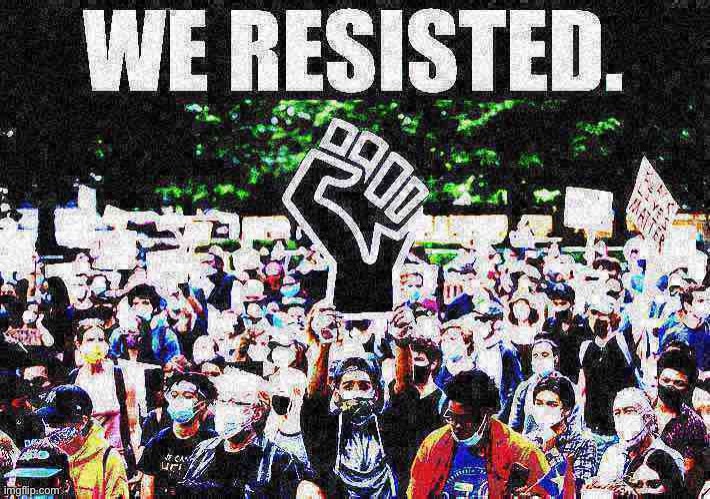 We resisted. | image tagged in blm we resisted deep-fried 1,blm,election 2020,2020 elections,democracy,black lives matter | made w/ Imgflip meme maker