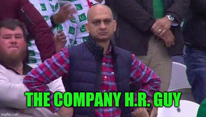 Angry Pakistani Fan | THE COMPANY H.R. GUY | image tagged in angry pakistani fan | made w/ Imgflip meme maker