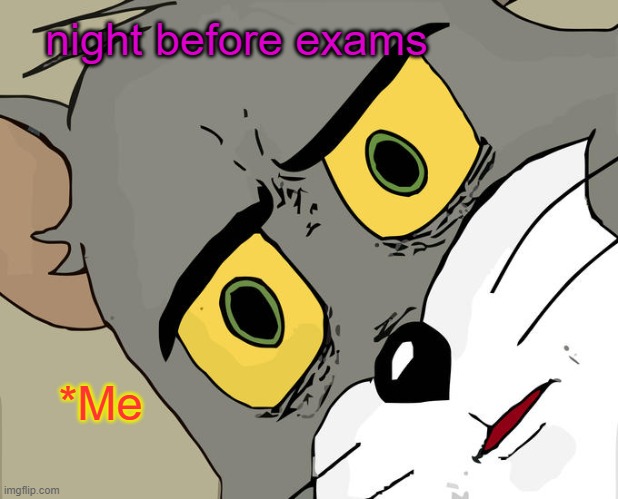 Unsettled Tom Meme | night before exams; *Me | image tagged in memes,unsettled tom | made w/ Imgflip meme maker