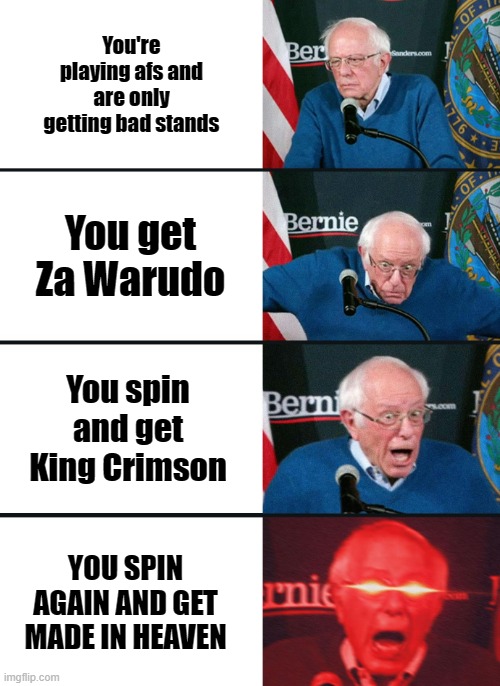 True story | You're playing afs and are only getting bad stands; You get Za Warudo; You spin and get King Crimson; YOU SPIN AGAIN AND GET MADE IN HEAVEN | image tagged in bernie sanders reaction nuked,afs,anime fighting simulator,roblox | made w/ Imgflip meme maker
