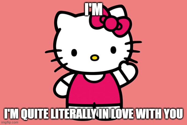 <3 | I'M; I'M QUITE LITERALLY IN LOVE WITH YOU | image tagged in very lesbian emo bitch,hello kitty,meme,cute,love,sihasfhasdfhasdfhashfashfahsfuaasf | made w/ Imgflip meme maker