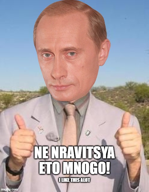VLAD LIKES IT A LOT, IN RUSSIAN. | I LIKE THIS ALOT NE NRAVITSYA ETO MNOGO! | image tagged in vladimir putin,i like it a lot | made w/ Imgflip meme maker
