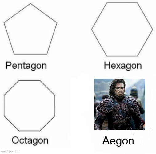 There Be a Targaryen | Aegon | image tagged in memes,pentagon hexagon octagon | made w/ Imgflip meme maker