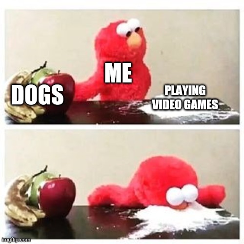 video games at home will be like | ME; PLAYING VIDEO GAMES; DOGS | image tagged in elmo cocaine | made w/ Imgflip meme maker