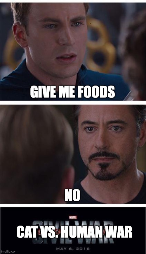 Marvel Civil War 1 Meme | GIVE ME FOODS; NO; CAT VS. HUMAN WAR | image tagged in memes,marvel civil war 1 | made w/ Imgflip meme maker