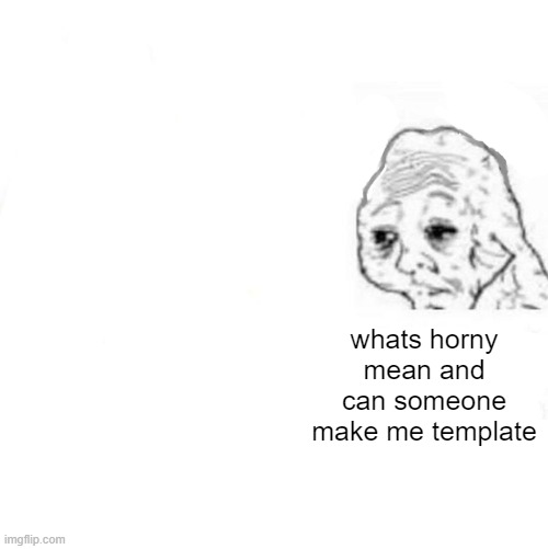 Yes Honey | whats horny mean and can someone make me template | image tagged in yes honey | made w/ Imgflip meme maker