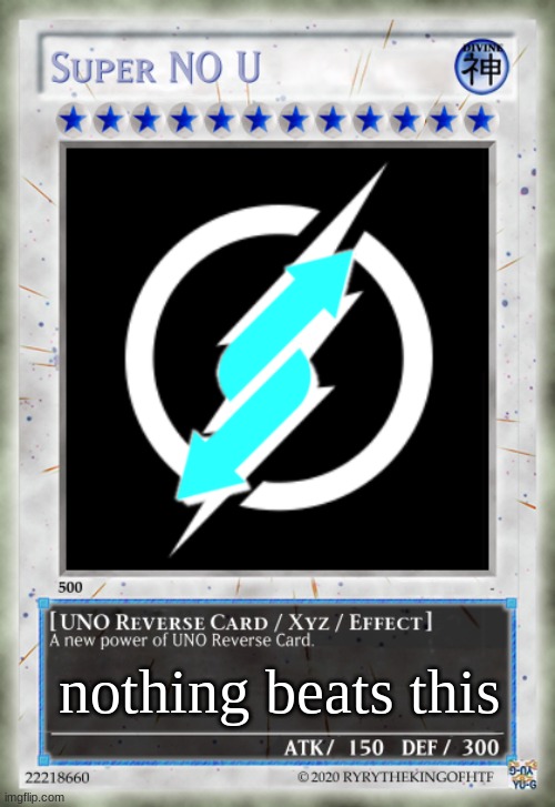 Super NO U UNO Reverse Card | nothing beats this | image tagged in super no u uno reverse card | made w/ Imgflip meme maker