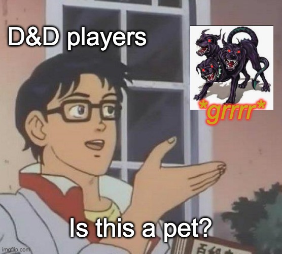 Cuteness is in the eye of the beholder | D&D players; *grrrr*; Is this a pet? | image tagged in memes,is this a pigeon,pet,dog,danger | made w/ Imgflip meme maker