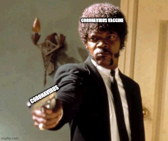 Say That Again I Dare You | CORONAVIRUS VACCINE; CORONAVIRUS | image tagged in memes,say that again i dare you | made w/ Imgflip meme maker