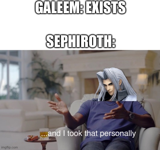 Works for Mario too | GALEEM: EXISTS; SEPHIROTH: | image tagged in and i took that personally | made w/ Imgflip meme maker