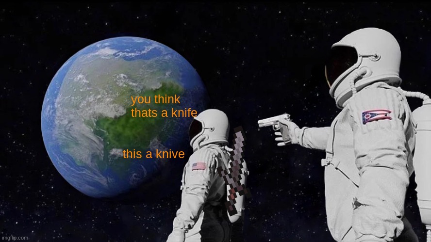 Always Has Been | you think thats a knife; this a knive | image tagged in memes,always has been | made w/ Imgflip meme maker