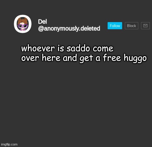 all of us have big saddo or permanent saddo ._. | whoever is saddo come over here and get a free huggo | image tagged in del announcement | made w/ Imgflip meme maker