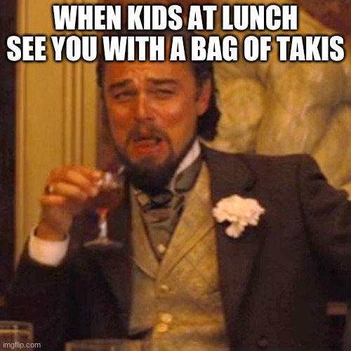 Laughing Leo Meme | WHEN KIDS AT LUNCH SEE YOU WITH A BAG OF TAKIS | image tagged in memes,laughing leo | made w/ Imgflip meme maker