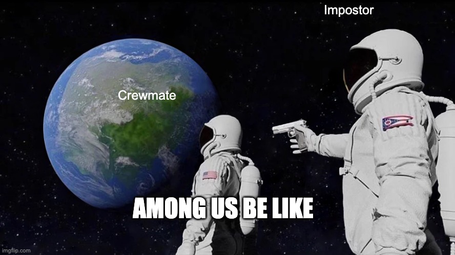 Among Us in Reality | Impostor; Crewmate; AMONG US BE LIKE | image tagged in thisistherealamongus | made w/ Imgflip meme maker