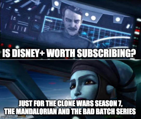 just the good ones | IS DISNEY+ WORTH SUBSCRIBING? JUST FOR THE CLONE WARS SEASON 7, THE MANDALORIAN AND THE BAD BATCH SERIES | image tagged in just the good ones,star wars | made w/ Imgflip meme maker