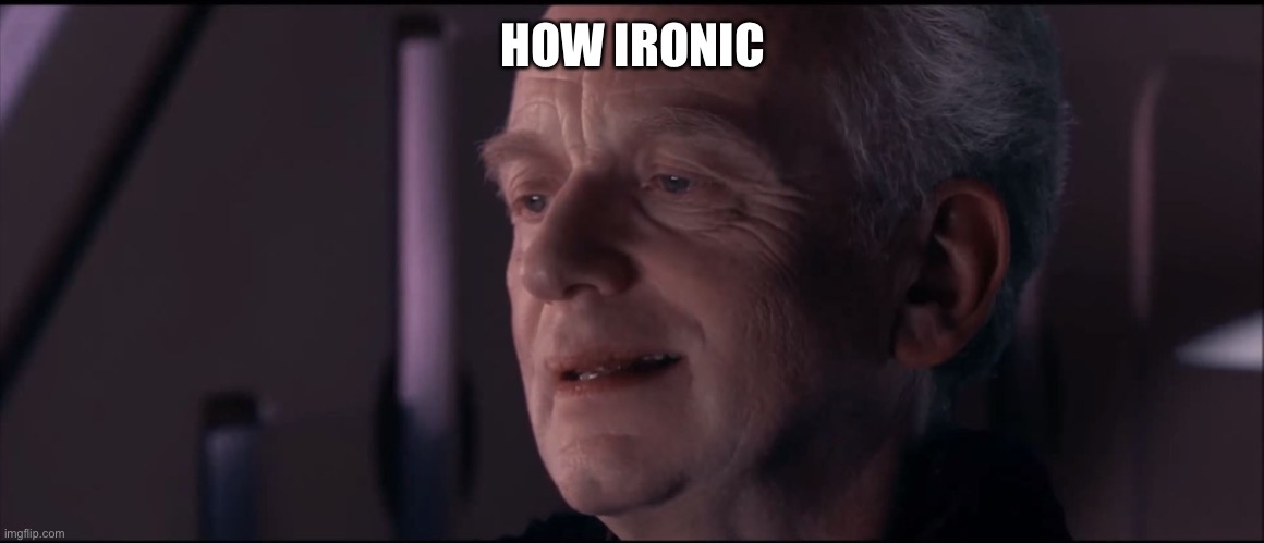 Palpatine Ironic  | HOW IRONIC | image tagged in palpatine ironic | made w/ Imgflip meme maker