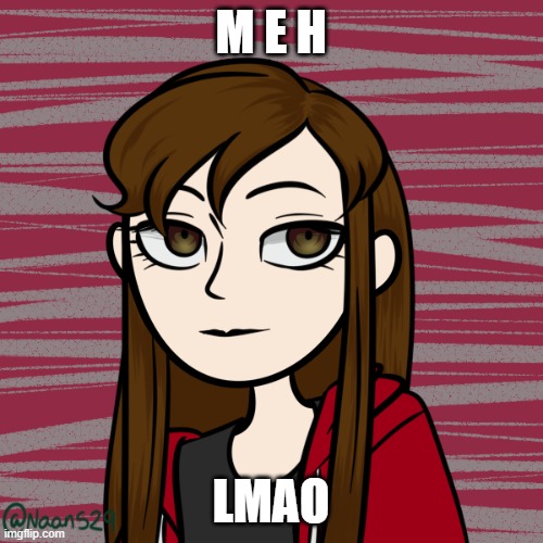 M E H LMAO | made w/ Imgflip meme maker