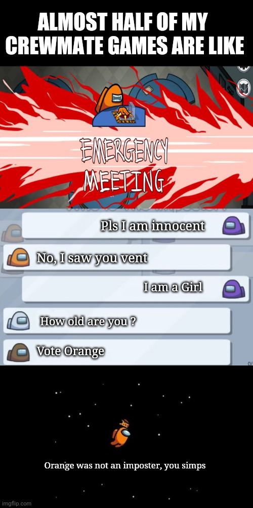 ALMOST HALF OF MY  CREWMATE GAMES ARE LIKE; Pls I am innocent; No, I saw you vent; I am a Girl; How old are you ? Vote Orange; Orange was not an imposter, you simps | image tagged in among us chat | made w/ Imgflip meme maker