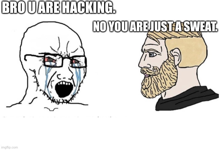 Soyboy Vs Yes Chad | BRO U ARE HACKING. NO YOU ARE JUST A SWEAT. | image tagged in soyboy vs yes chad | made w/ Imgflip meme maker