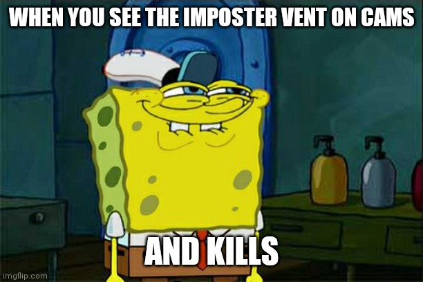 Don't You Squidward Meme | WHEN YOU SEE THE IMPOSTER VENT ON CAMS; AND KILLS | image tagged in memes,don't you squidward | made w/ Imgflip meme maker
