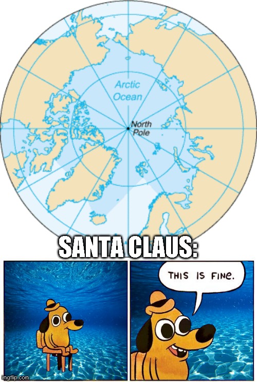 The 24 submissions of Christmas: Day 19 | SANTA CLAUS: | image tagged in memes,this is fine,the 24 submissions of christmas | made w/ Imgflip meme maker