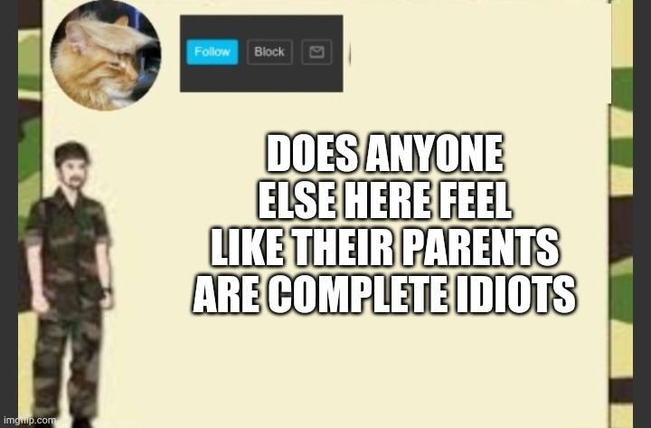 DOES ANYONE ELSE HERE FEEL LIKE THEIR PARENTS ARE COMPLETE IDIOTS | made w/ Imgflip meme maker