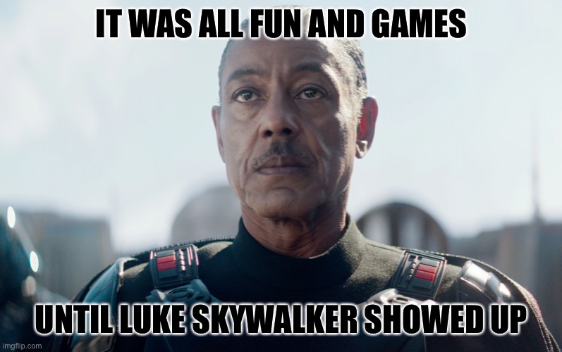Moff Gideon | IT WAS ALL FUN AND GAMES; UNTIL LUKE SKYWALKER SHOWED UP | image tagged in moff gideon,the mandalorian,baby yoda,memes,star wars | made w/ Imgflip meme maker