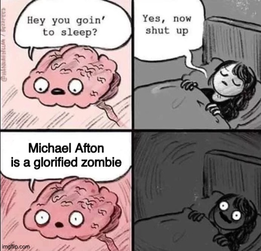 It's true tho- |  Michael Afton is a glorified zombie | image tagged in waking up brain | made w/ Imgflip meme maker