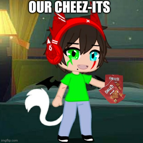OUR CHEEZ-ITS | made w/ Imgflip meme maker