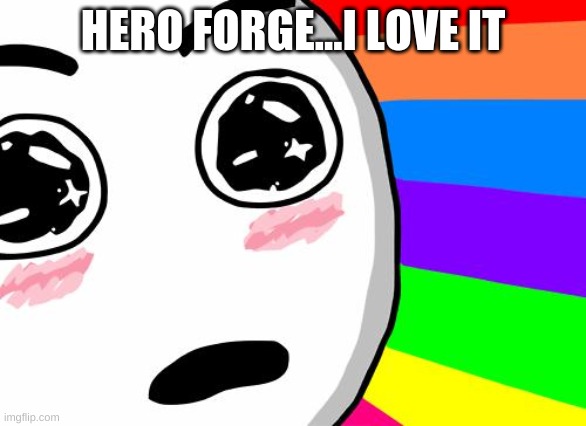 amazing | HERO FORGE...I LOVE IT | image tagged in amazing | made w/ Imgflip meme maker