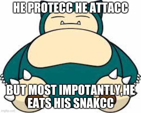 Snorlax | HE PROTECC HE ATTACC BUT MOST IMPOTANTLY,HE EATS HIS SNAKCC | image tagged in snorlax | made w/ Imgflip meme maker