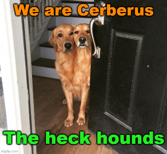 We are Cerberus; The heck hounds | made w/ Imgflip meme maker