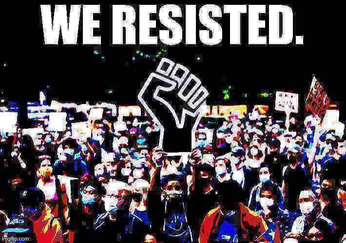 Eyyyy we did | image tagged in blm we resisted deep-fried 2 | made w/ Imgflip meme maker