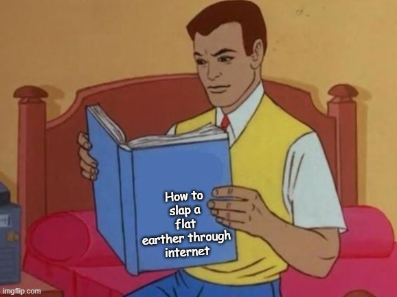 Peter Parker Reading Book | How to slap a flat earther through internet | image tagged in peter parker reading book | made w/ Imgflip meme maker