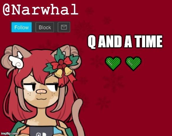 ask me ANYTHING and i will answer. anything. | Q AND A TIME; 💚💚 | image tagged in narwhal's christmas announcement template | made w/ Imgflip meme maker