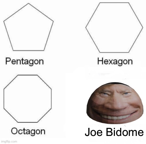 Joe Bidome | Joe Bidome | image tagged in memes,pentagon hexagon octagon,joe biden | made w/ Imgflip meme maker