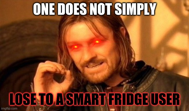 idk wut to call it... | ONE DOES NOT SIMPLY; LOSE TO A SMART FRIDGE USER | image tagged in memes,one does not simply | made w/ Imgflip meme maker