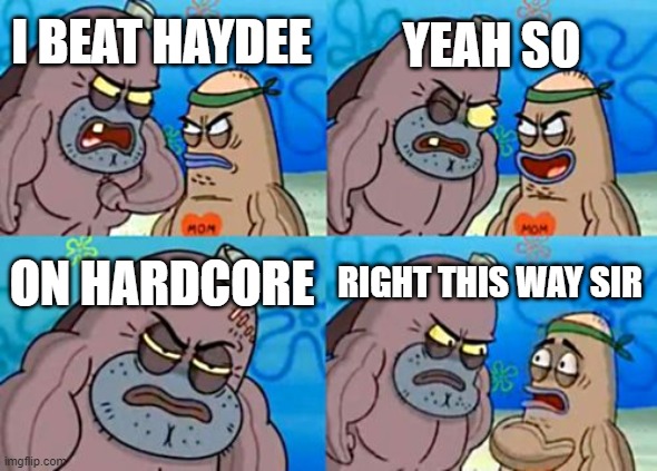 How Tough Are You Meme | YEAH SO; I BEAT HAYDEE; ON HARDCORE; RIGHT THIS WAY SIR | image tagged in memes,how tough are you | made w/ Imgflip meme maker