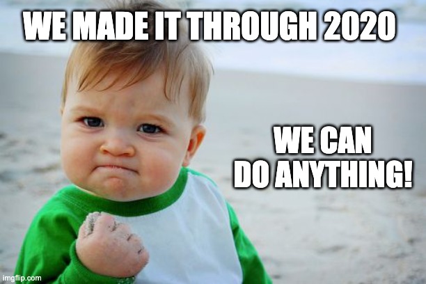 Success Kid Original Meme | WE MADE IT THROUGH 2020; WE CAN DO ANYTHING! | image tagged in memes,success kid original | made w/ Imgflip meme maker
